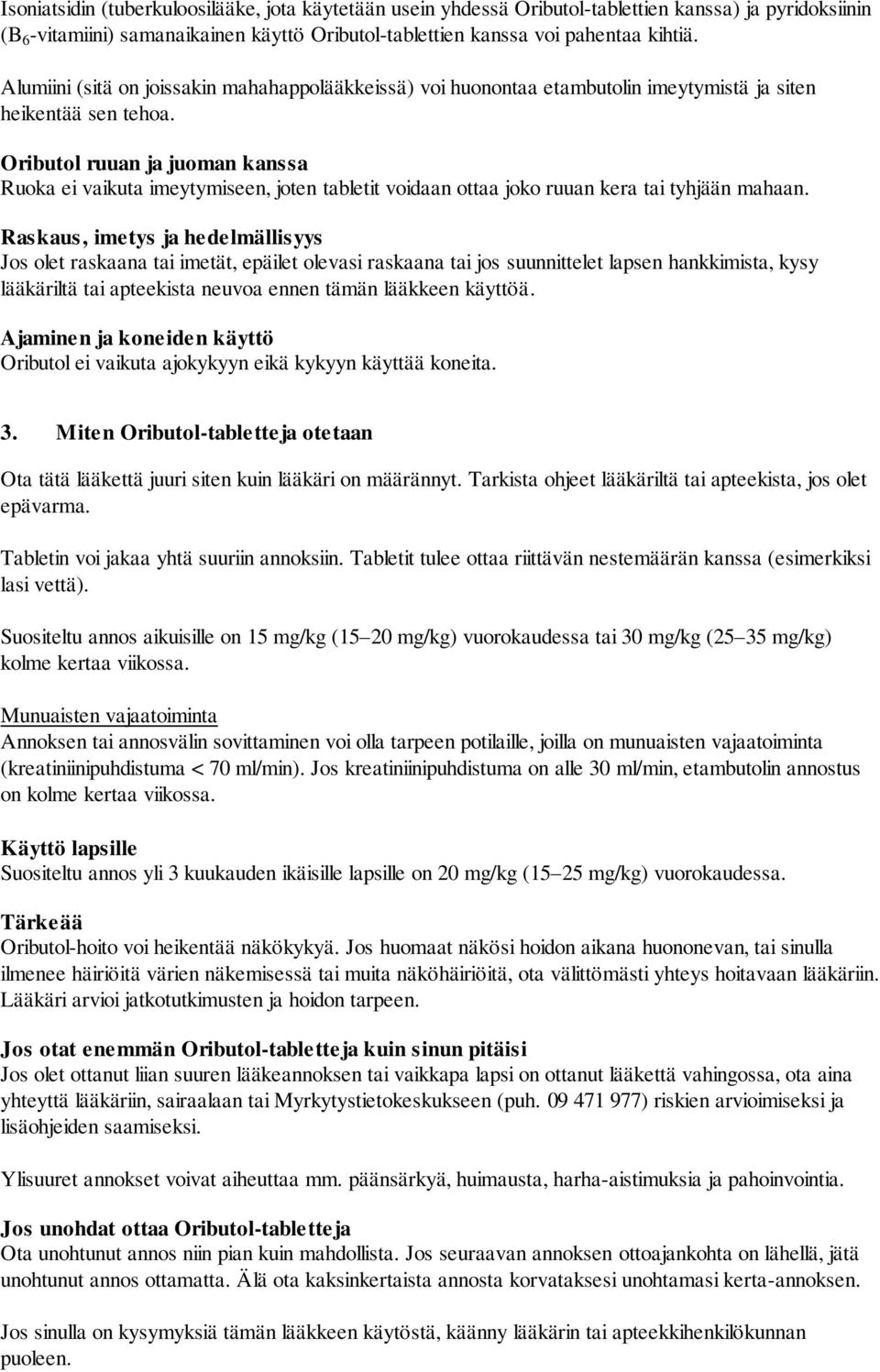Oributol ruuan ja juoman kanssa Ruoka ei vaikuta imeytymiseen, joten tabletit voidaan ottaa joko ruuan kera tai tyhjään mahaan.