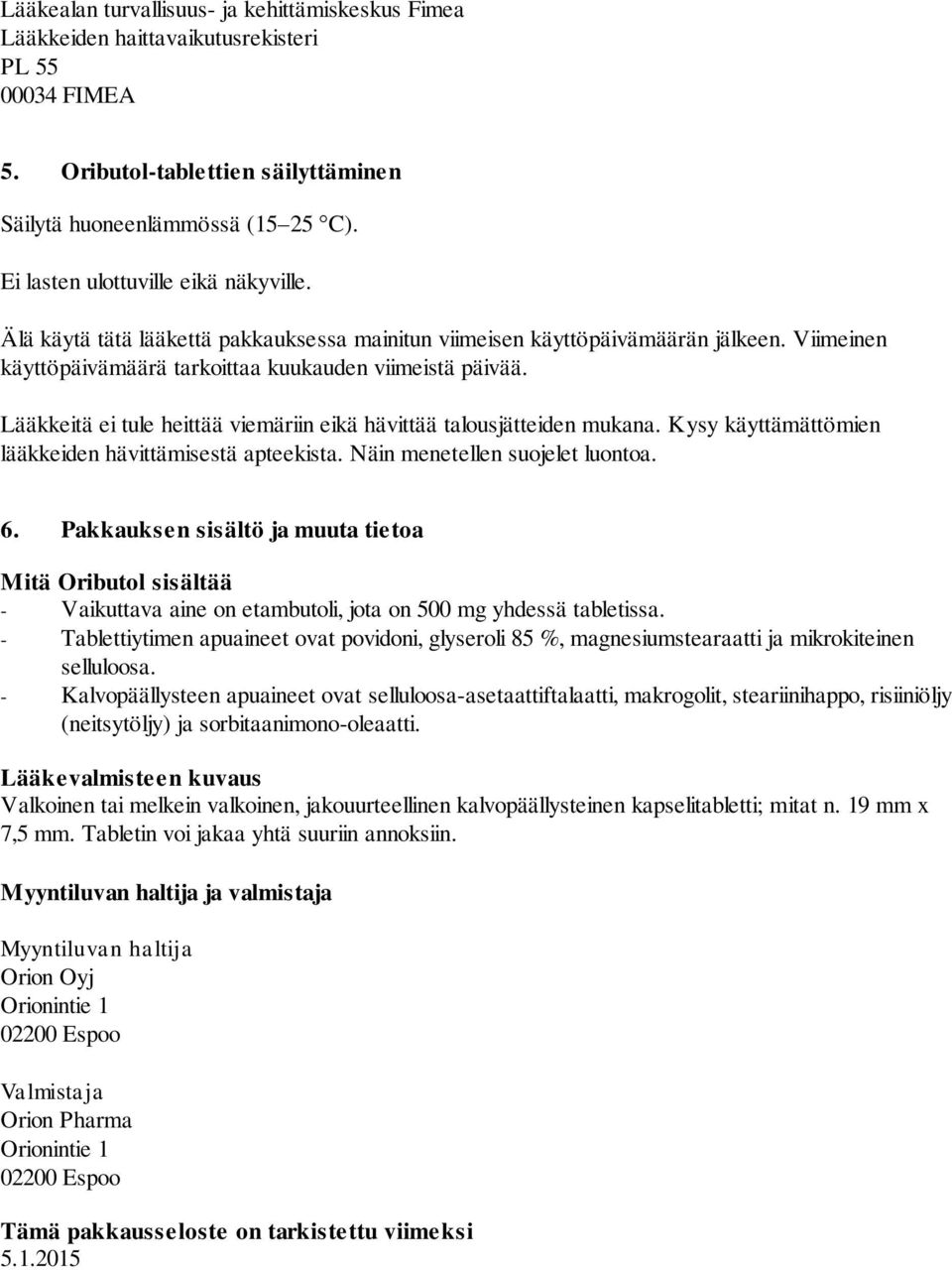 Lääkkeitä ei tule heittää viemäriin eikä hävittää talousjätteiden mukana. Kysy käyttämättömien lääkkeiden hävittämisestä apteekista. Näin menetellen suojelet luontoa. 6.