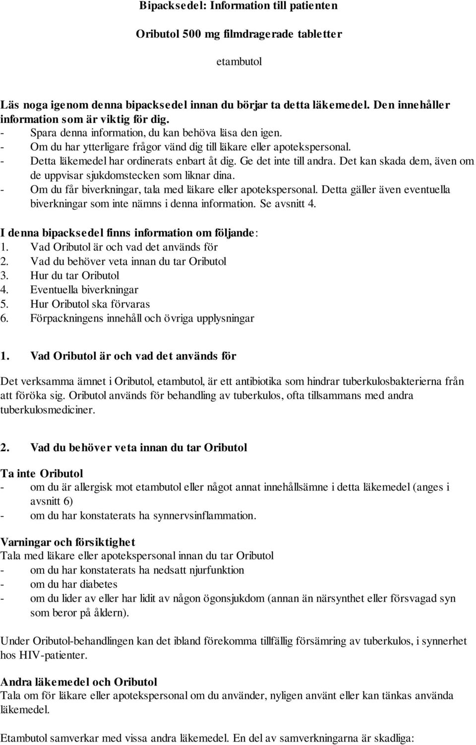 - Detta läkemedel har ordinerats enbart åt dig. Ge det inte till andra. Det kan skada dem, även om de uppvisar sjukdomstecken som liknar dina.