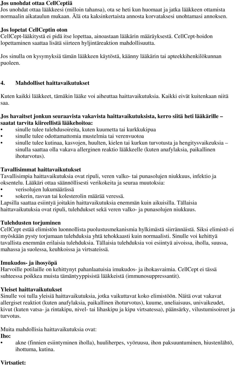 CellCept-hoidon lopettaminen saattaa lisätä siirteen hyljintäreaktion mahdollisuutta. Jos sinulla on kysymyksiä tämän lääkkeen käytöstä, käänny lääkärin tai apteekkihenkilökunnan puoleen. 4.