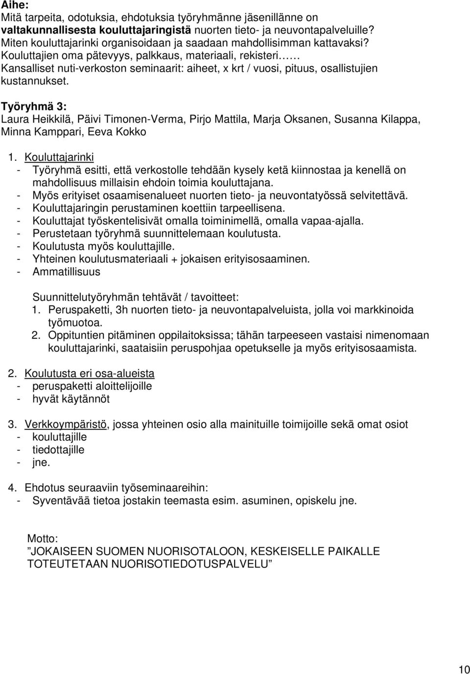 Kouluttajien oma pätevyys, palkkaus, materiaali, rekisteri Kansalliset nuti-verkoston seminaarit: aiheet, x krt / vuosi, pituus, osallistujien kustannukset.