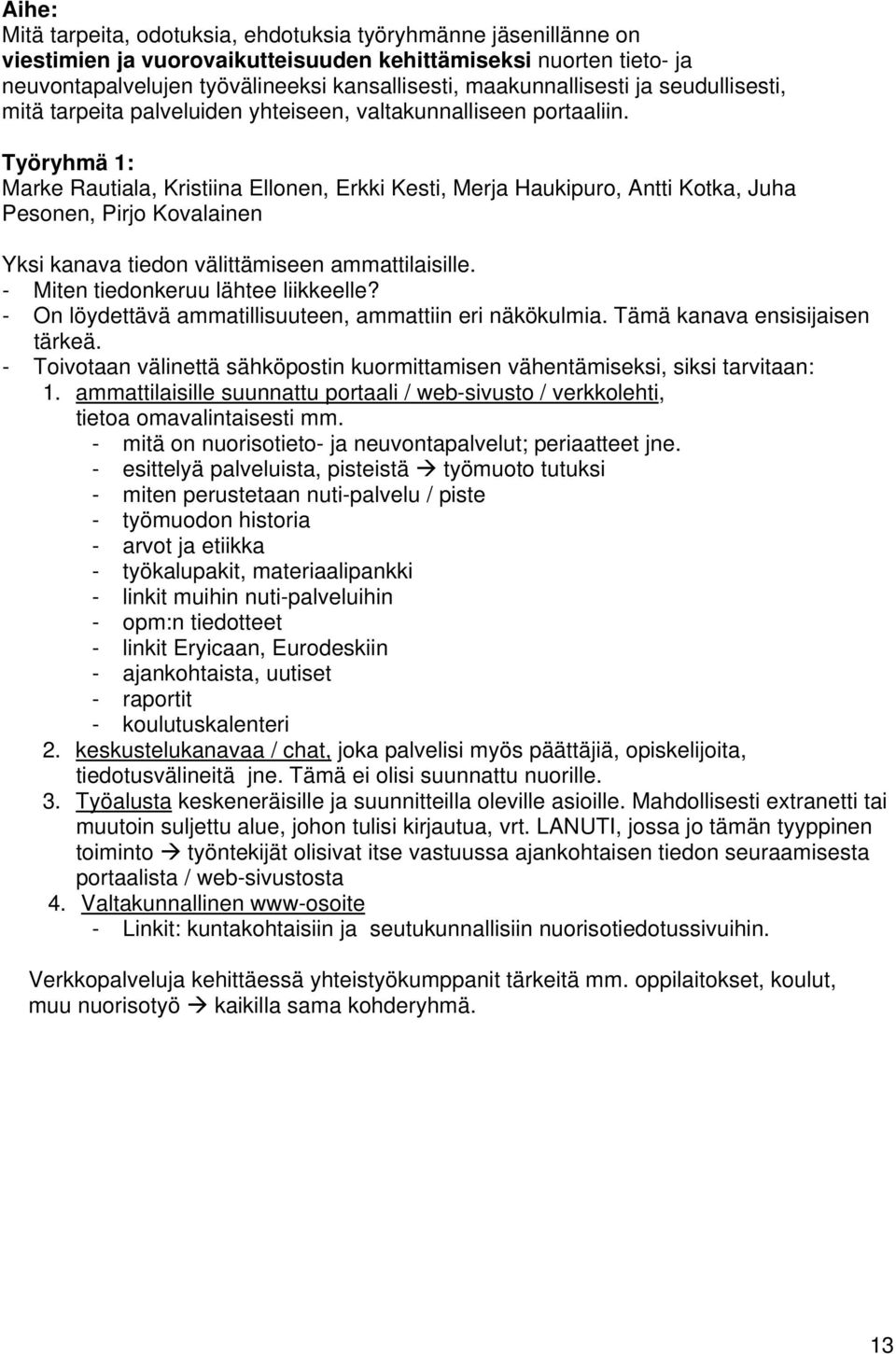 Työryhmä 1: Marke Rautiala, Kristiina Ellonen, Erkki Kesti, Merja Haukipuro, Antti Kotka, Juha Pesonen, Pirjo Kovalainen Yksi kanava tiedon välittämiseen ammattilaisille.