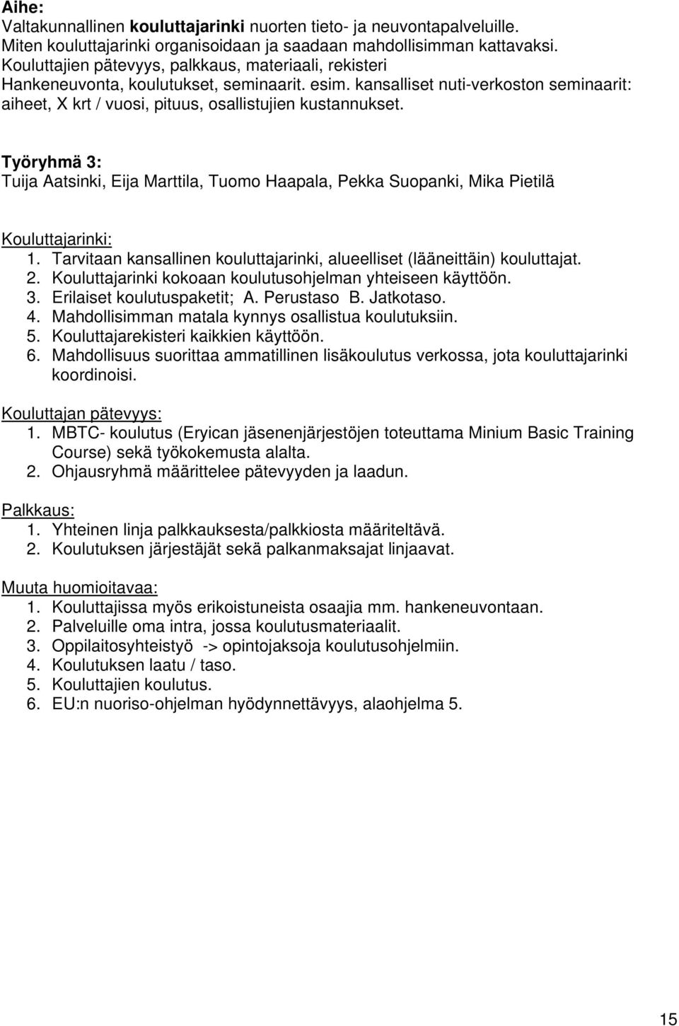 Työryhmä 3: Tuija Aatsinki, Eija Marttila, Tuomo Haapala, Pekka Suopanki, Mika Pietilä Kouluttajarinki: 1. Tarvitaan kansallinen kouluttajarinki, alueelliset (lääneittäin) kouluttajat. 2.