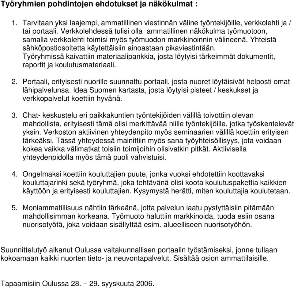 Työryhmissä kaivattiin materiaalipankkia, josta löytyisi tärkeimmät dokumentit, raportit ja koulutusmateriaali. 2.