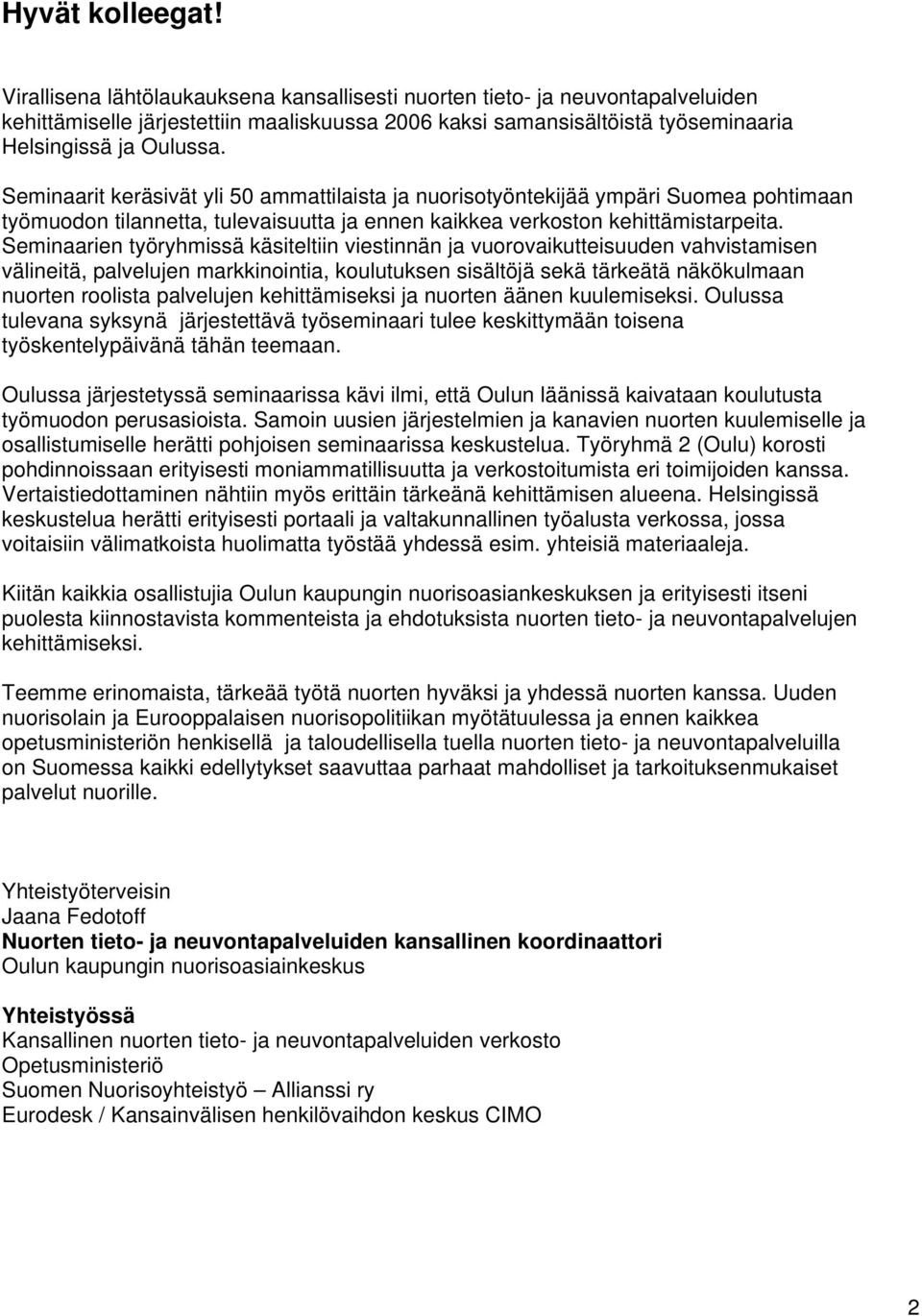 Seminaarit keräsivät yli 50 ammattilaista ja nuorisotyöntekijää ympäri Suomea pohtimaan työmuodon tilannetta, tulevaisuutta ja ennen kaikkea verkoston kehittämistarpeita.