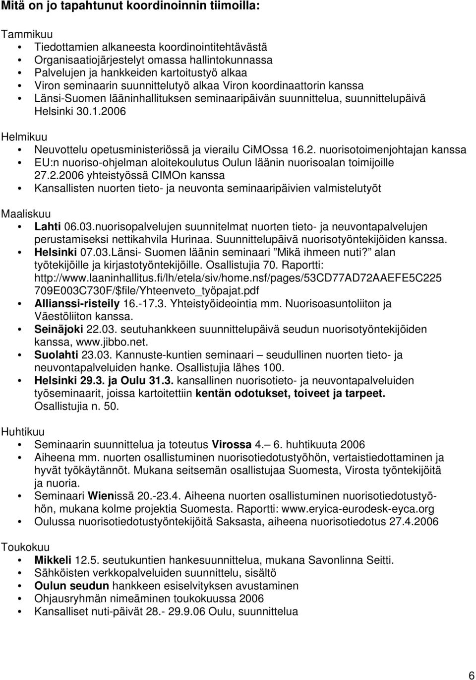 2006 Helmikuu Neuvottelu opetusministeriössä ja vierailu CiMOssa 16.2. nuorisotoimenjohtajan kanssa EU:n nuoriso-ohjelman aloitekoulutus Oulun läänin nuorisoalan toimijoille 27.2.2006 yhteistyössä CIMOn kanssa Kansallisten nuorten tieto- ja neuvonta seminaaripäivien valmistelutyöt Maaliskuu Lahti 06.