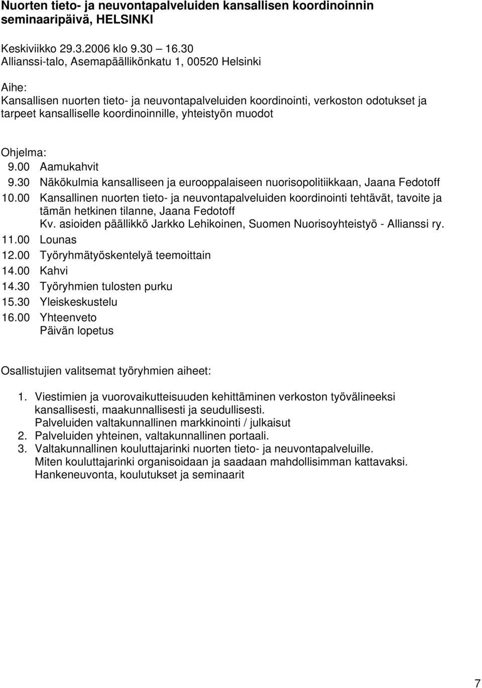muodot Ohjelma: 9.00 Aamukahvit 9.30 Näkökulmia kansalliseen ja eurooppalaiseen nuorisopolitiikkaan, Jaana Fedotoff 10.