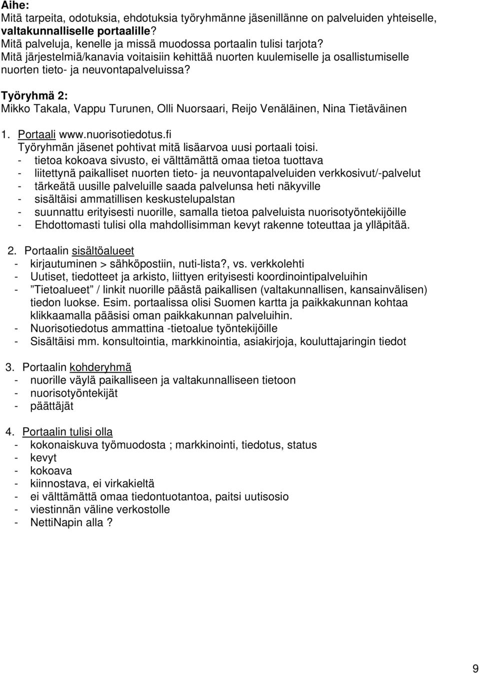 Työryhmä 2: Mikko Takala, Vappu Turunen, Olli Nuorsaari, Reijo Venäläinen, Nina Tietäväinen 1. Portaali www.nuorisotiedotus.fi Työryhmän jäsenet pohtivat mitä lisäarvoa uusi portaali toisi.
