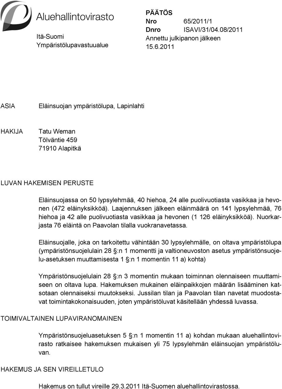 2011 ASIA Eläinsuojan ympäristölupa, Lapinlahti HAKIJA Tatu Weman Tölväntie 459 71910 Alapitkä LUVAN HAKEMISEN PERUSTE Eläinsuojassa on 50 lypsylehmää, 40 hiehoa, 24 alle puolivuotiasta vasikkaa ja