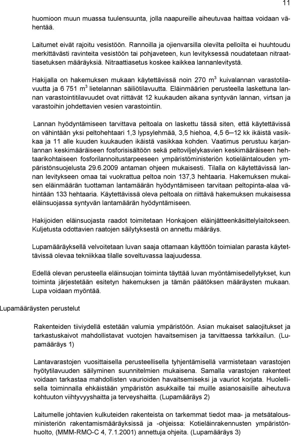 Nitraattiasetus koskee kaikkea lannanlevitystä. Hakijalla on hakemuksen mukaan käytettävissä noin 270 m 3 kuivalannan varastotilavuutta ja 6 751 m 3 lietelannan säiliötilavuutta.