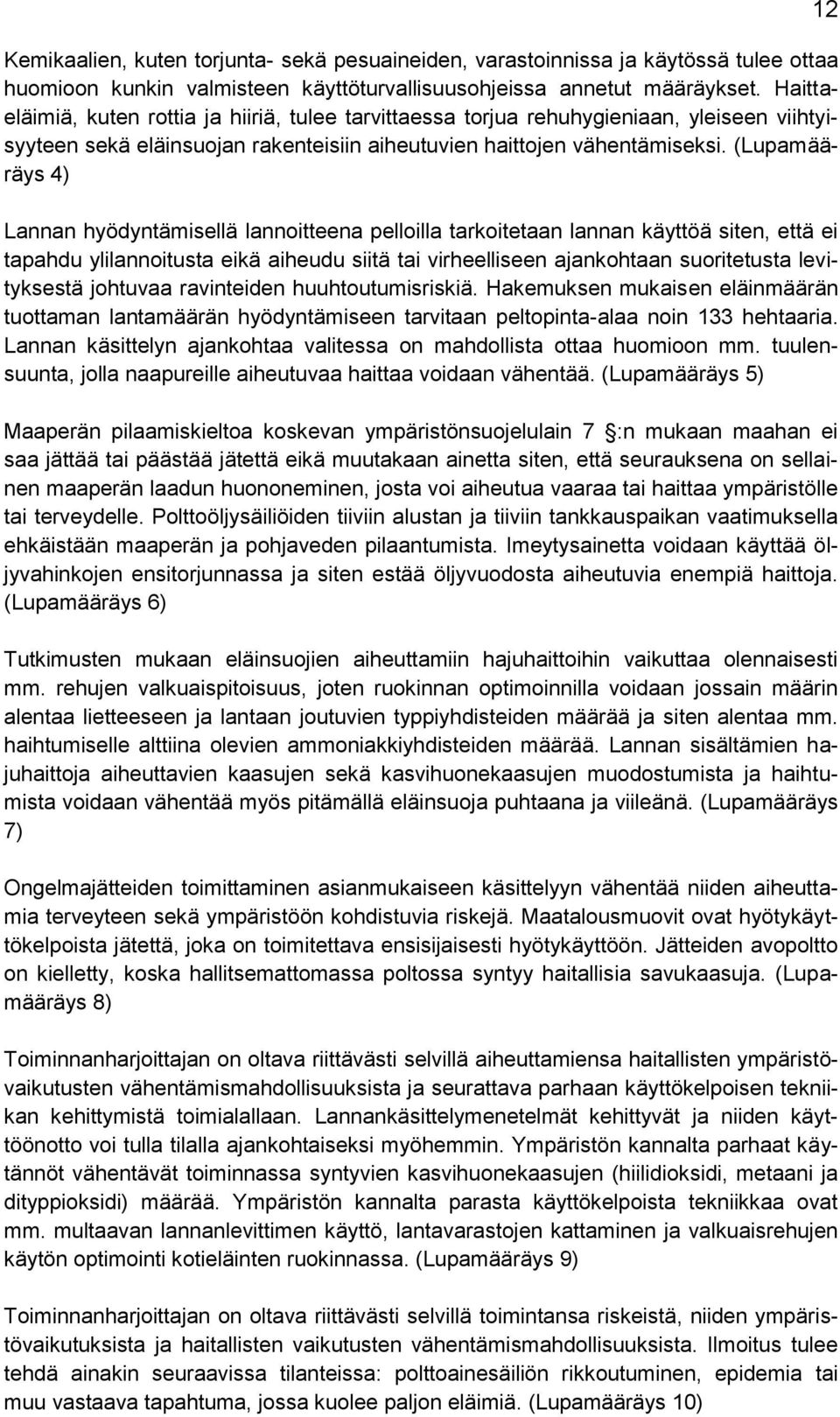 (Lupamääräys 4) Lannan hyödyntämisellä lannoitteena pelloilla tarkoitetaan lannan käyttöä siten, että ei tapahdu ylilannoitusta eikä aiheudu siitä tai virheelliseen ajankohtaan suoritetusta