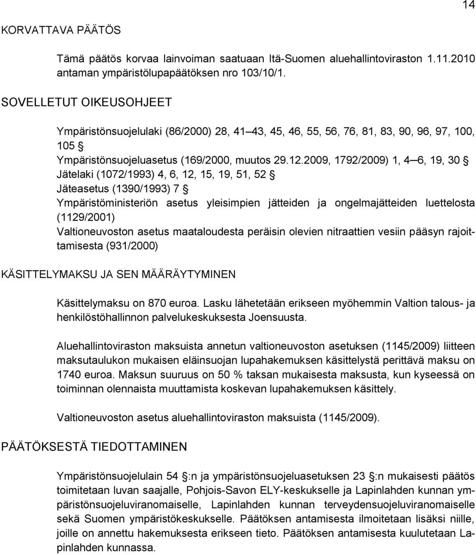 2009, 1792/2009) 1, 4 6, 19, 30 Jätelaki (1072/1993) 4, 6, 12, 15, 19, 51, 52 Jäteasetus (1390/1993) 7 Ympäristöministeriön asetus yleisimpien jätteiden ja ongelmajätteiden luettelosta (1129/2001)