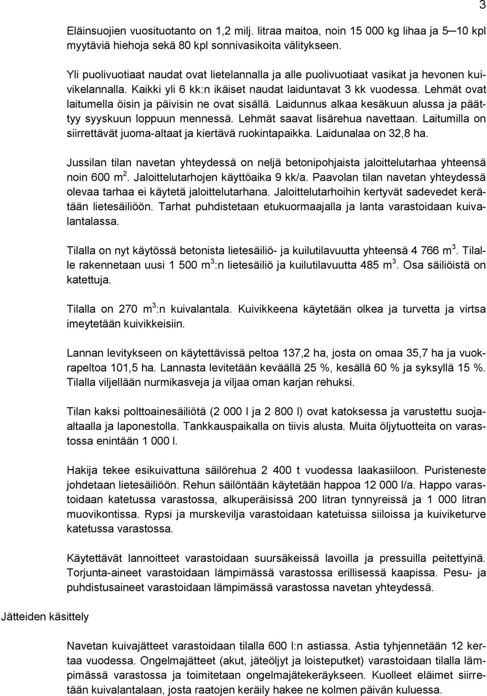 Lehmät ovat laitumella öisin ja päivisin ne ovat sisällä. Laidunnus alkaa kesäkuun alussa ja päättyy syyskuun loppuun mennessä. Lehmät saavat lisärehua navettaan.