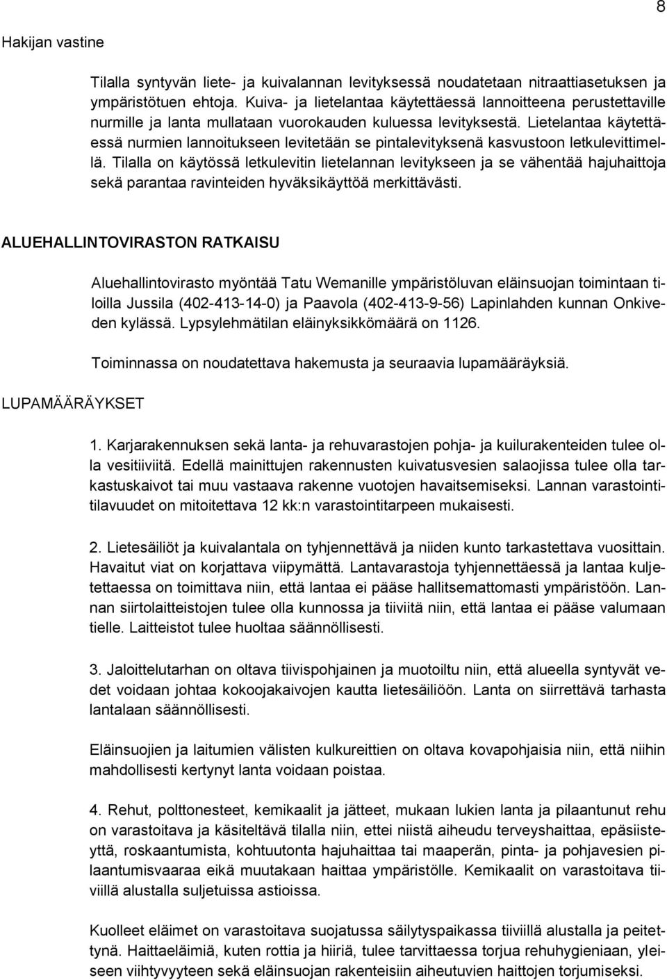 Lietelantaa käytettäessä nurmien lannoitukseen levitetään se pintalevityksenä kasvustoon letkulevittimellä.