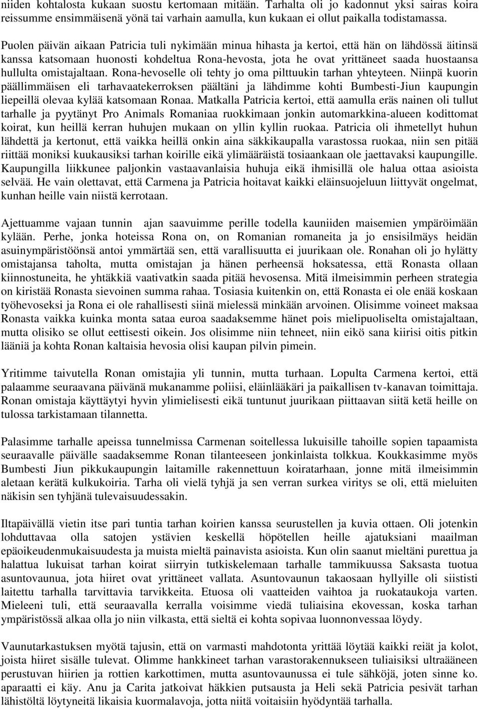 omistajaltaan. Rona-hevoselle oli tehty jo oma pilttuukin tarhan yhteyteen.