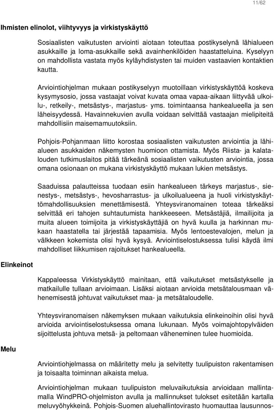 Arviointiohjelman mukaan postikyselyyn muotoillaan virkistyskäyttöä koskeva kysymysosio, jossa vastaajat voivat kuvata omaa vapaa-aikaan liittyvää ulkoilu-, retkeily-, metsästys-, marjastus- yms.