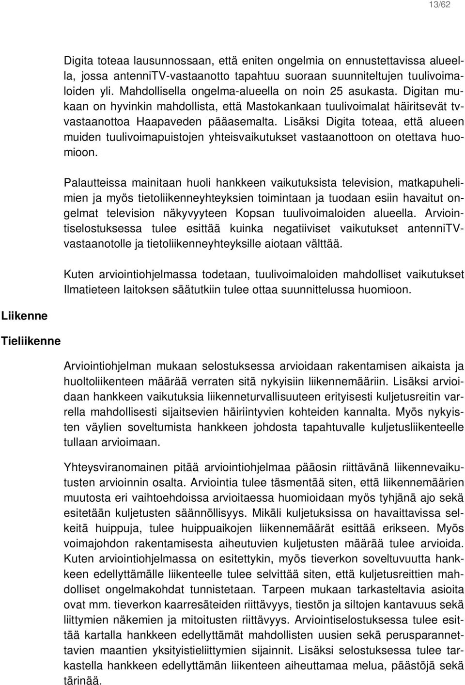 Lisäksi Digita toteaa, että alueen muiden tuulivoimapuistojen yhteisvaikutukset vastaanottoon on otettava huomioon.