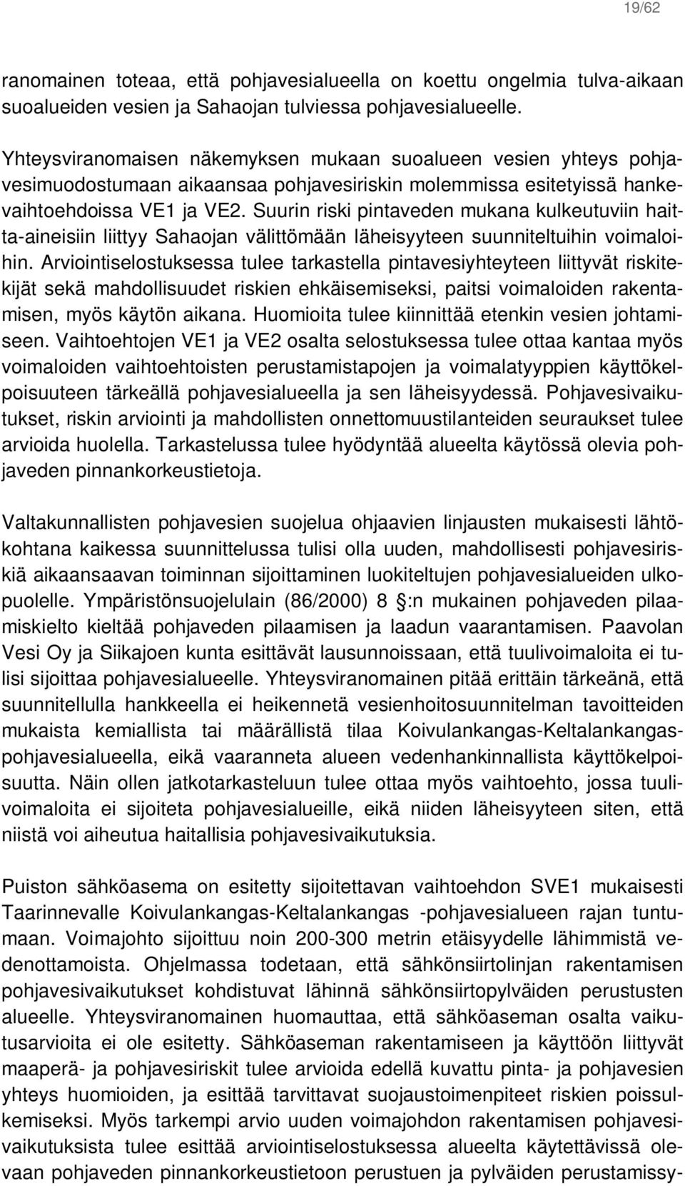 Suurin riski pintaveden mukana kulkeutuviin haitta-aineisiin liittyy Sahaojan välittömään läheisyyteen suunniteltuihin voimaloihin.