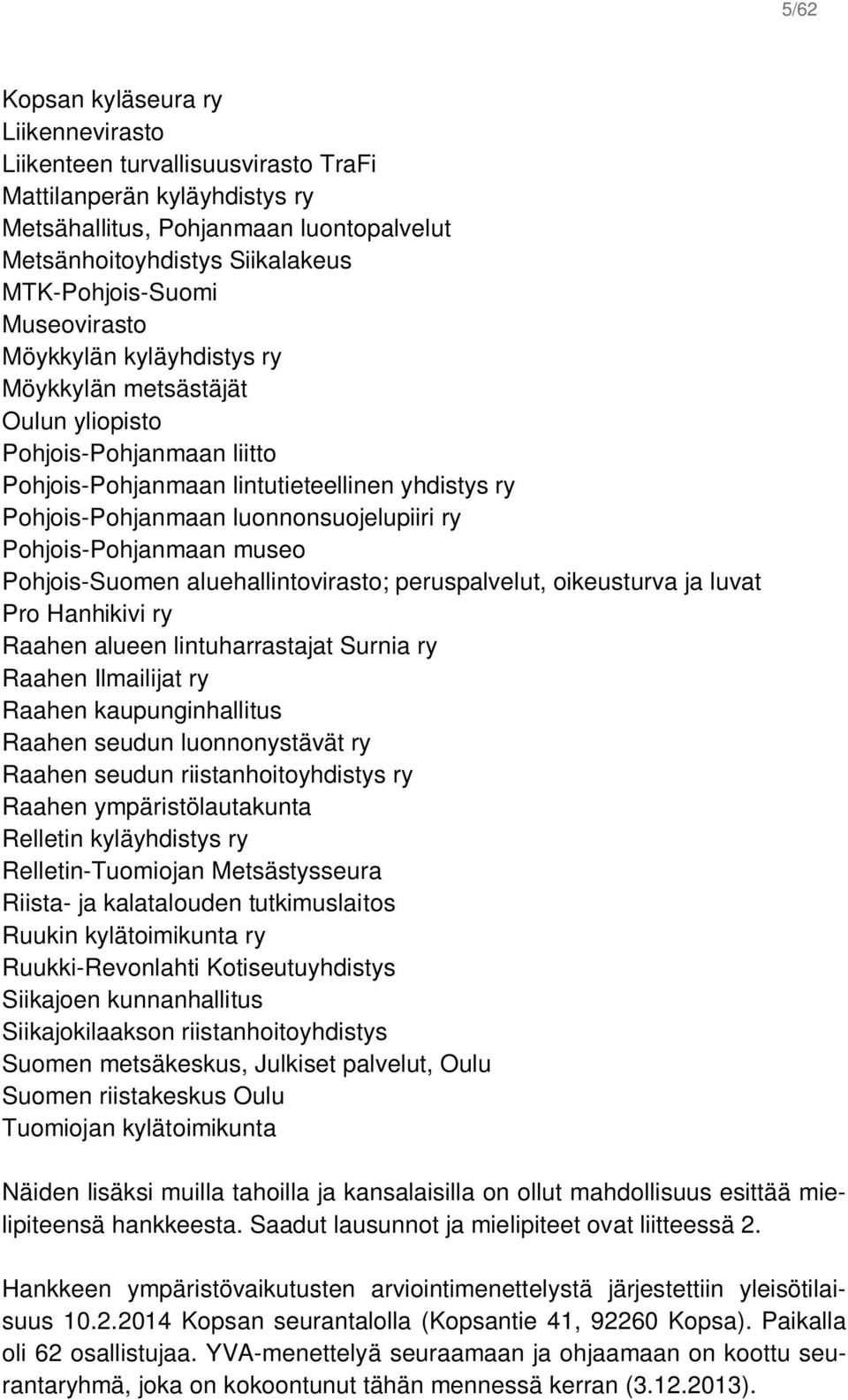 Pohjois-Pohjanmaan museo Pohjois-Suomen aluehallintovirasto; peruspalvelut, oikeusturva ja luvat Pro Hanhikivi ry Raahen alueen lintuharrastajat Surnia ry Raahen Ilmailijat ry Raahen