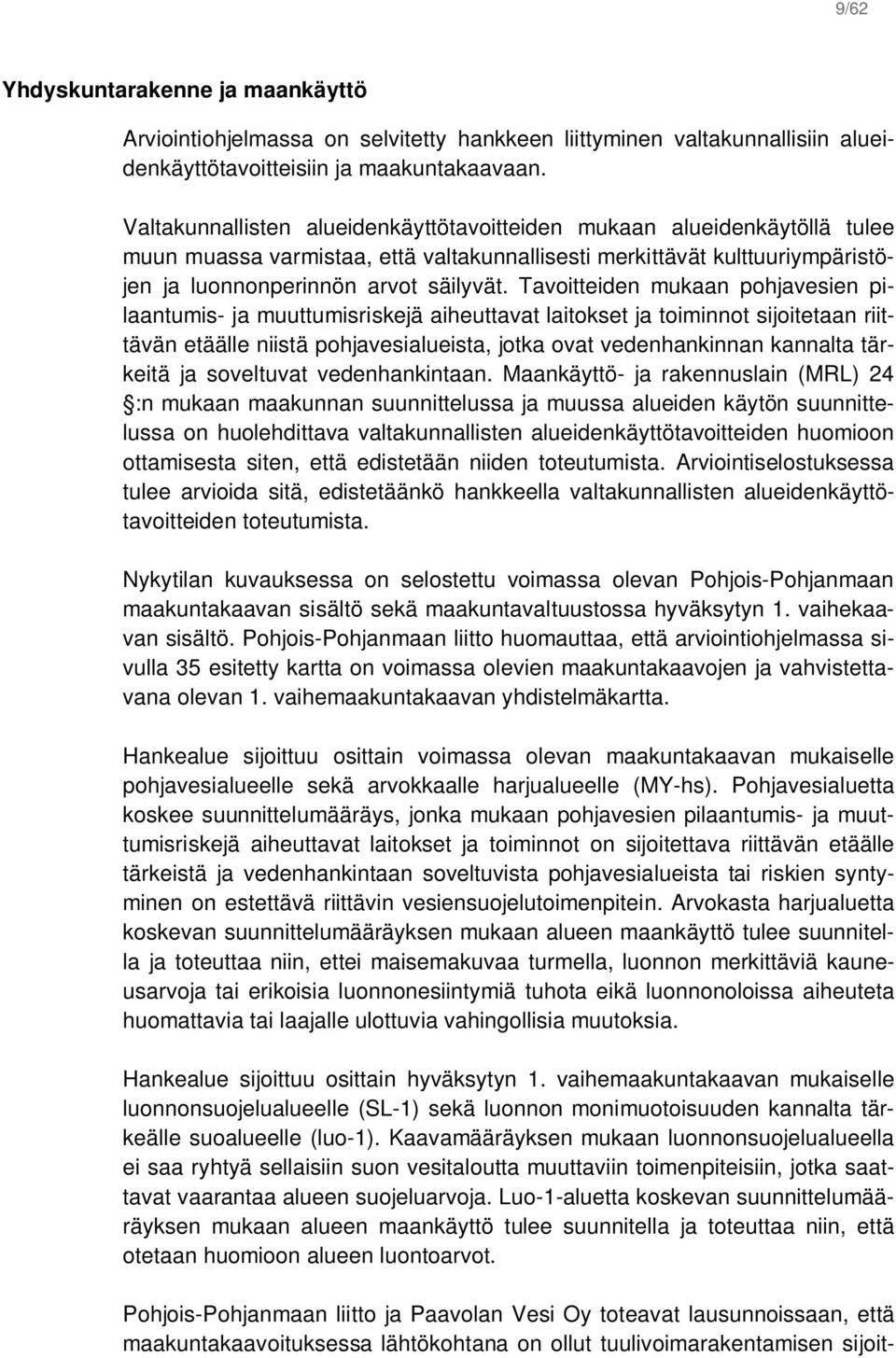 Tavoitteiden mukaan pohjavesien pilaantumis- ja muuttumisriskejä aiheuttavat laitokset ja toiminnot sijoitetaan riittävän etäälle niistä pohjavesialueista, jotka ovat vedenhankinnan kannalta tärkeitä