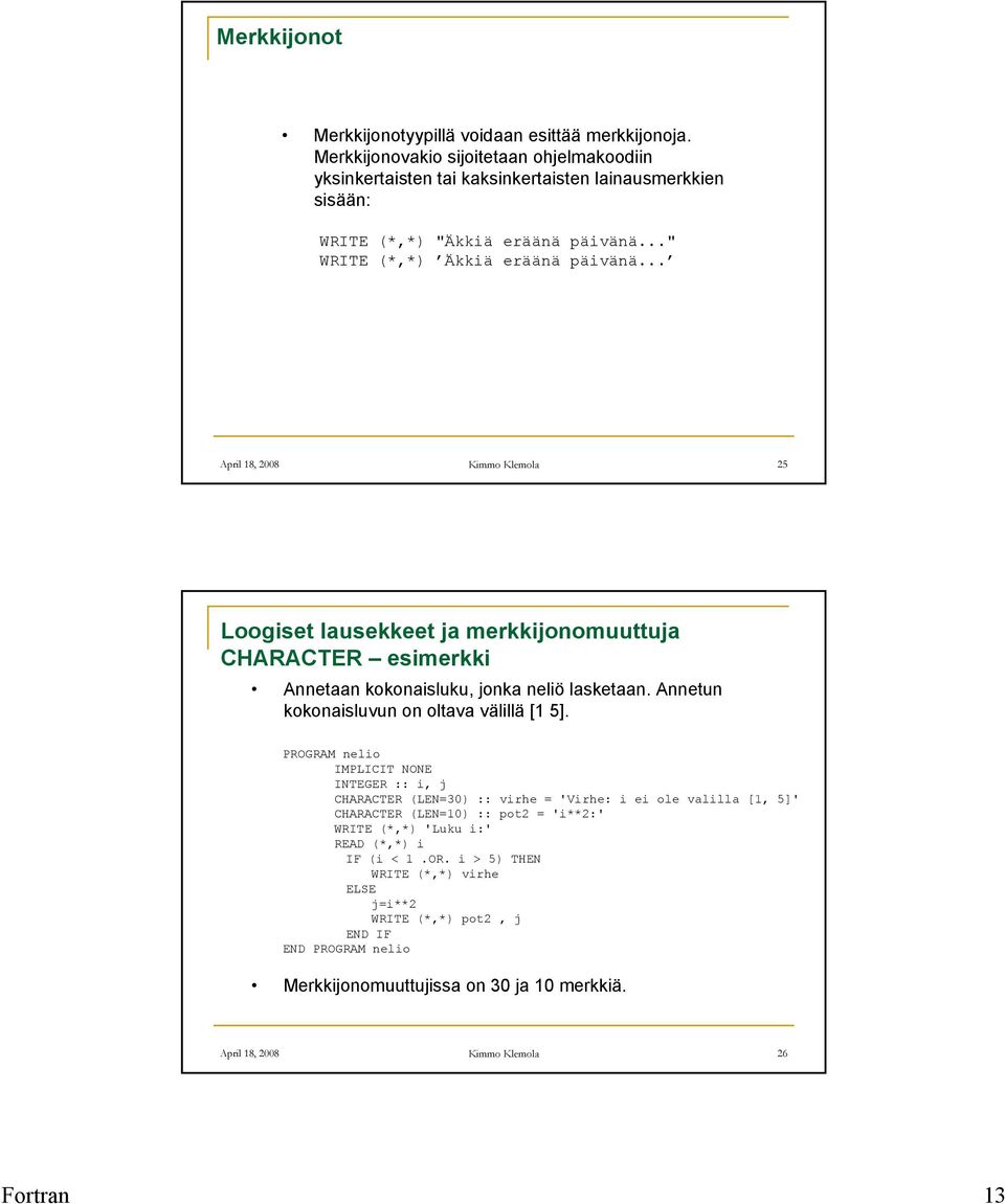 .. April 18, 2008 Kimmo Klemola 25 Loogiset lausekkeet ja merkkijonomuuttuja CHARACTER esimerkki Annetaan kokonaisluku, jonka neliö lasketaan. Annetun kokonaisluvun on oltava välillä [1 5].