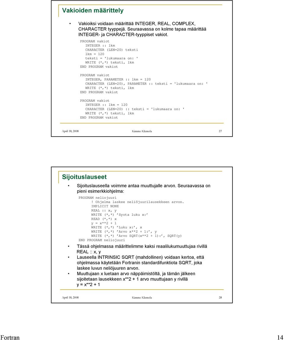 (LEN=20), PARAMETER :: teksti = 'lukumaara on: ' WRITE (*,*) teksti, lkm END PROGRAM vakiot PROGRAM vakiot INTEGER :: lkm = 120 CHARACTER (LEN=20) :: teksti = 'lukumaara on: ' WRITE (*,*) teksti, lkm