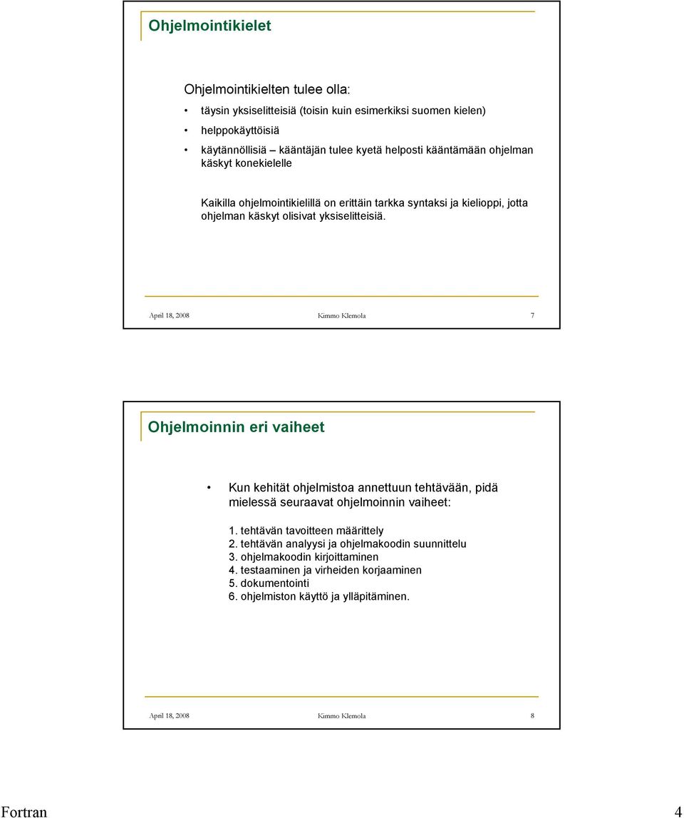April 18, 2008 Kimmo Klemola 7 Ohjelmoinnin eri vaiheet Kun kehität ohjelmistoa annettuun tehtävään, pidä mielessä seuraavat ohjelmoinnin vaiheet: 1. tehtävän tavoitteen määrittely 2.