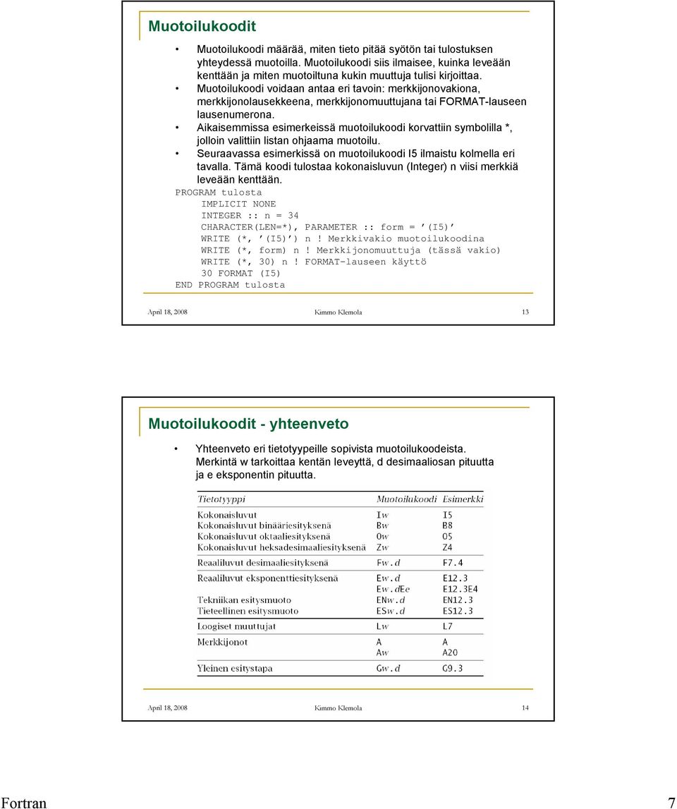 Muotoilukoodi voidaan antaa eri tavoin: merkkijonovakiona, merkkijonolausekkeena, merkkijonomuuttujana tai FORMAT-lauseen lausenumerona.