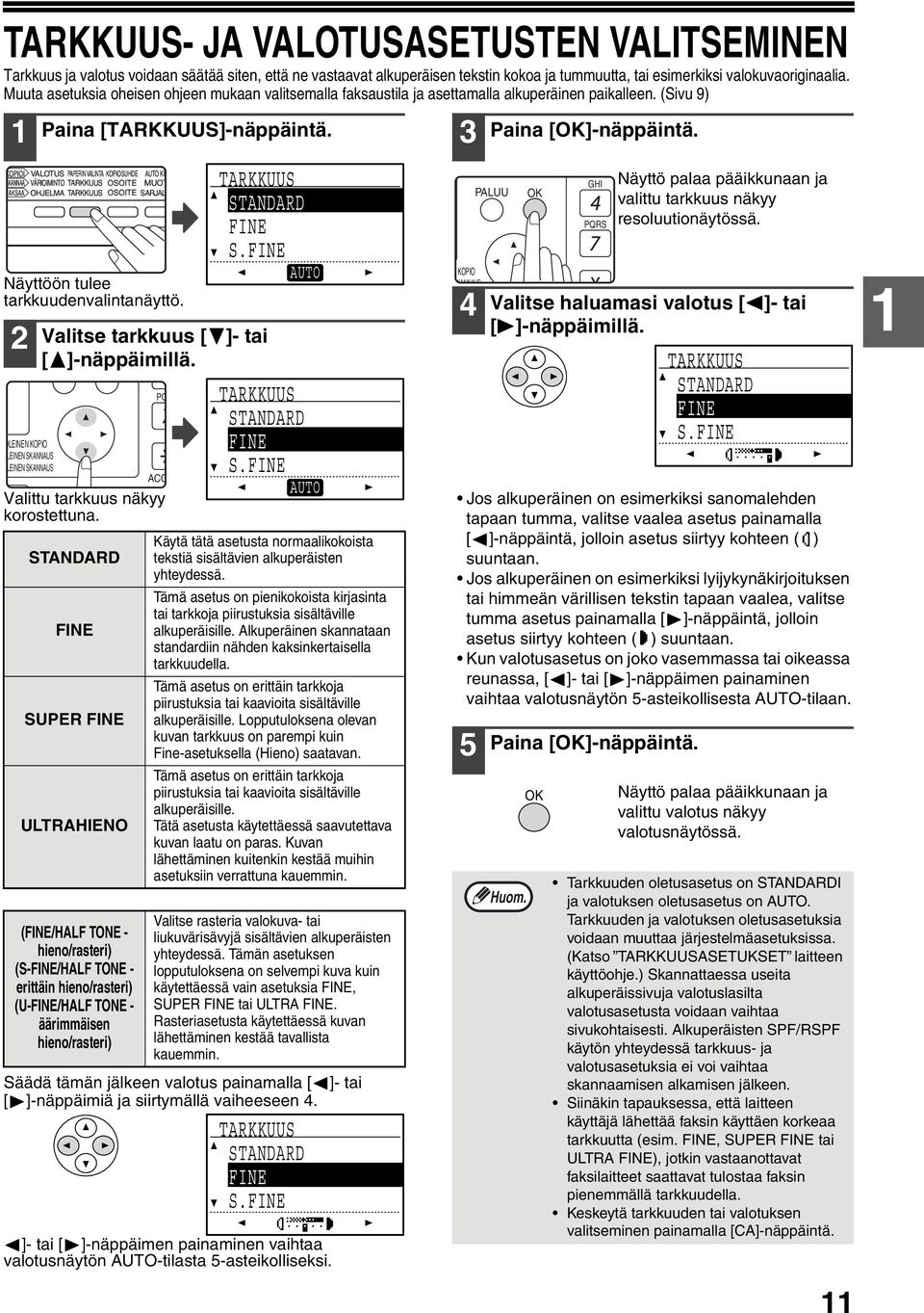 KOPIOI VALOTUS PAPERIN VALINTA KOPIOSUHDE AUTO KU SKANNAA VÄRIOIMINTO TARKKUUS OSOITE MUOT FAKSAA OHJELMA TARKKUUS OSOITE SARJAL FAKSAA TARKKUUS Näyttöön tulee tarkkuudenvalintanäyttö.