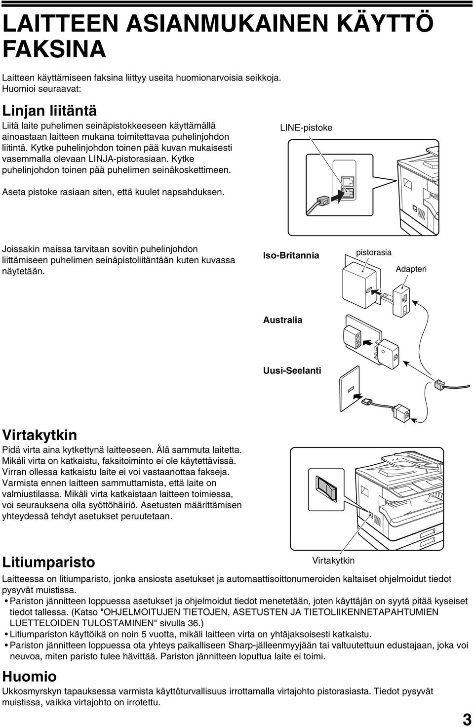 Kytke puhelinjohdon toinen pää kuvan mukaisesti vasemmalla olevaan LINJA-pistorasiaan. Kytke puhelinjohdon toinen pää puhelimen seinäkoskettimeen.