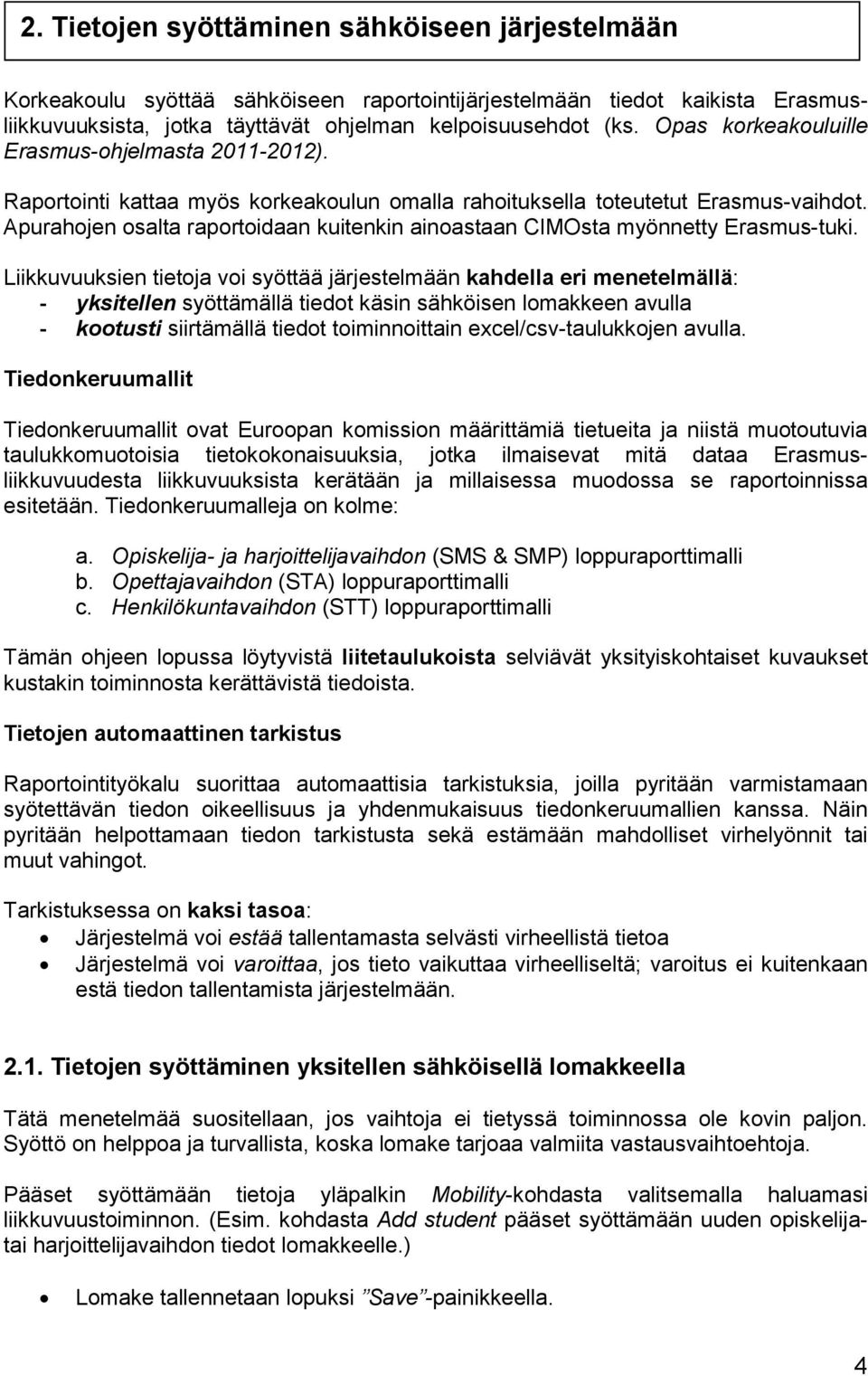 Apurahojen osalta raportoidaan kuitenkin ainoastaan CIMOsta myönnetty Erasmus-tuki.