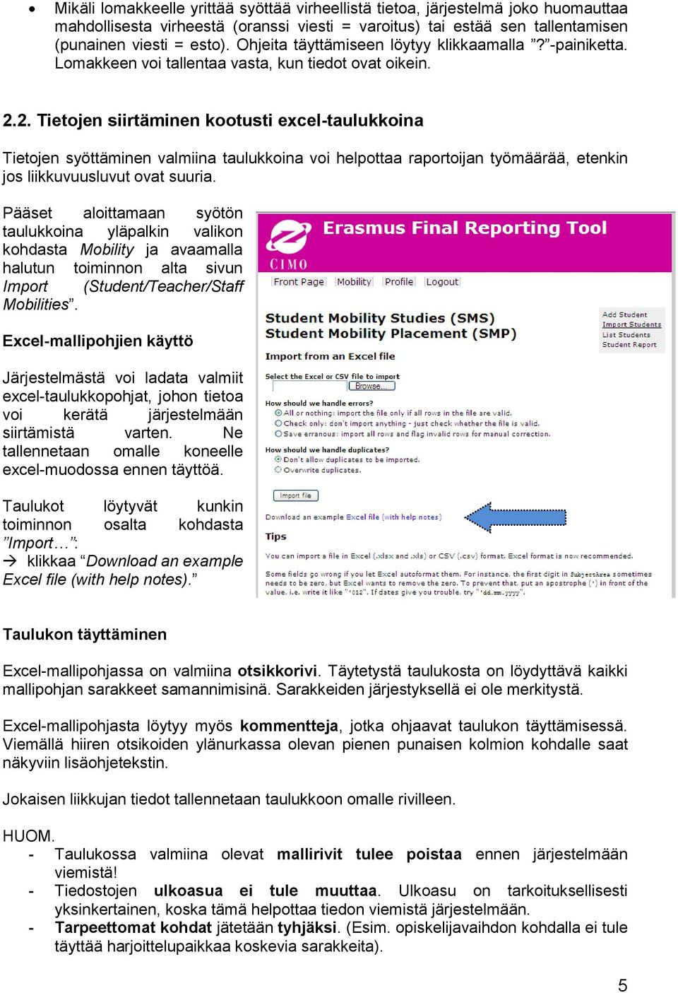 2. Tietojen siirtäminen kootusti excel-taulukkoina Tietojen syöttäminen valmiina taulukkoina voi helpottaa raportoijan työmäärää, etenkin jos liikkuvuusluvut ovat suuria.