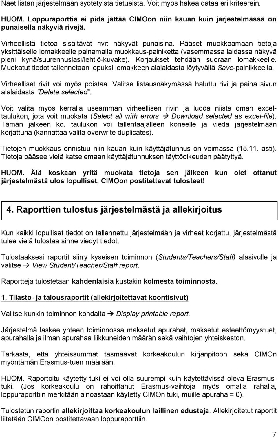 Pääset muokkaamaan tietoja yksittäiselle lomakkeelle painamalla muokkaus-painiketta (vasemmassa laidassa näkyvä pieni kynä/suurennuslasi/lehtiö-kuvake). Korjaukset tehdään suoraan lomakkeelle.