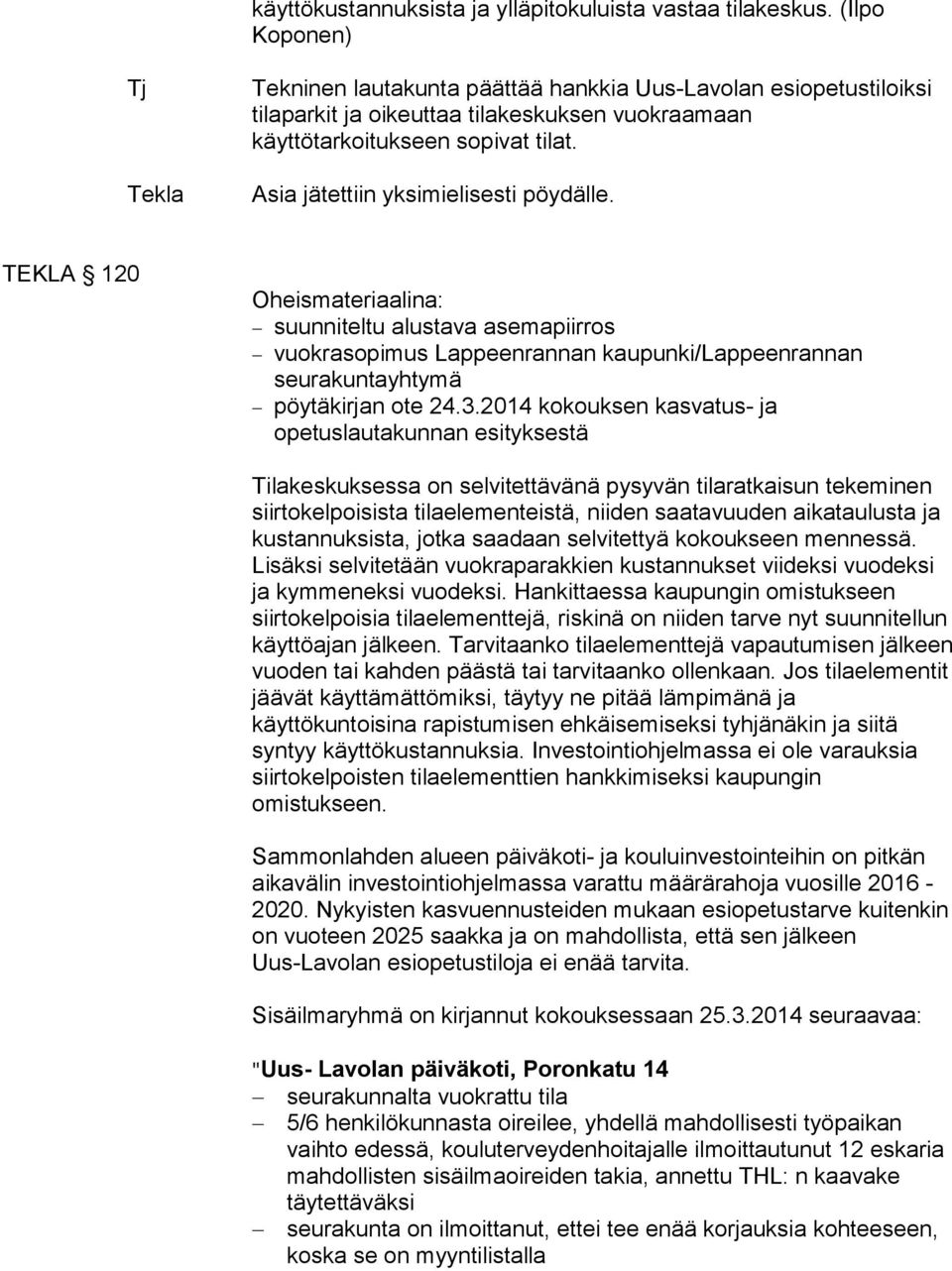 Asia jätettiin yksimielisesti pöydälle. TEKLA 120 Oheismateriaalina: suunniteltu alustava asemapiirros vuokrasopimus Lappeenrannan kaupunki/lappeenrannan seurakuntayhtymä pöytäkirjan ote 24.3.