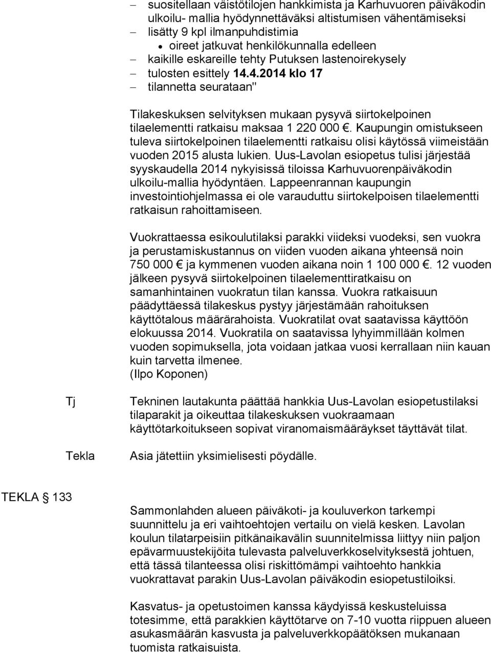 4.2014 klo 17 tilannetta seurataan" Tilakeskuksen selvityksen mukaan pysyvä siirtokelpoinen tilaelementti ratkaisu maksaa 1 220 000.