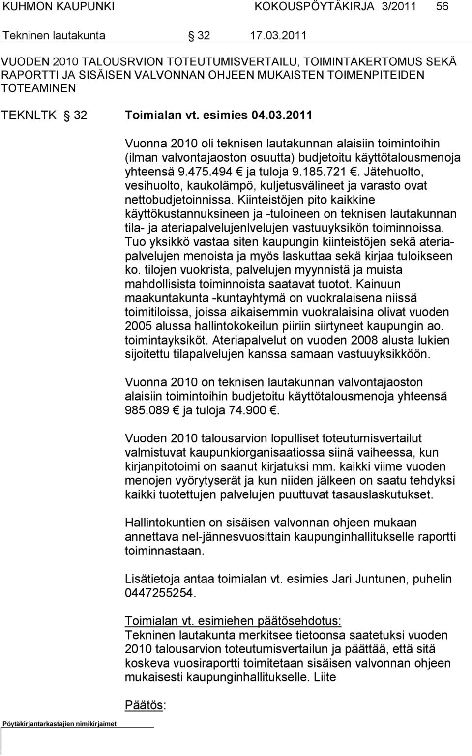 2011 Vuonna 2010 oli teknisen lautakunnan alaisiin toimintoihin (ilman valvontajaoston osuutta) budjetoitu käyttötalousmenoja yhteensä 9.475.494 ja tuloja 9.185.721.