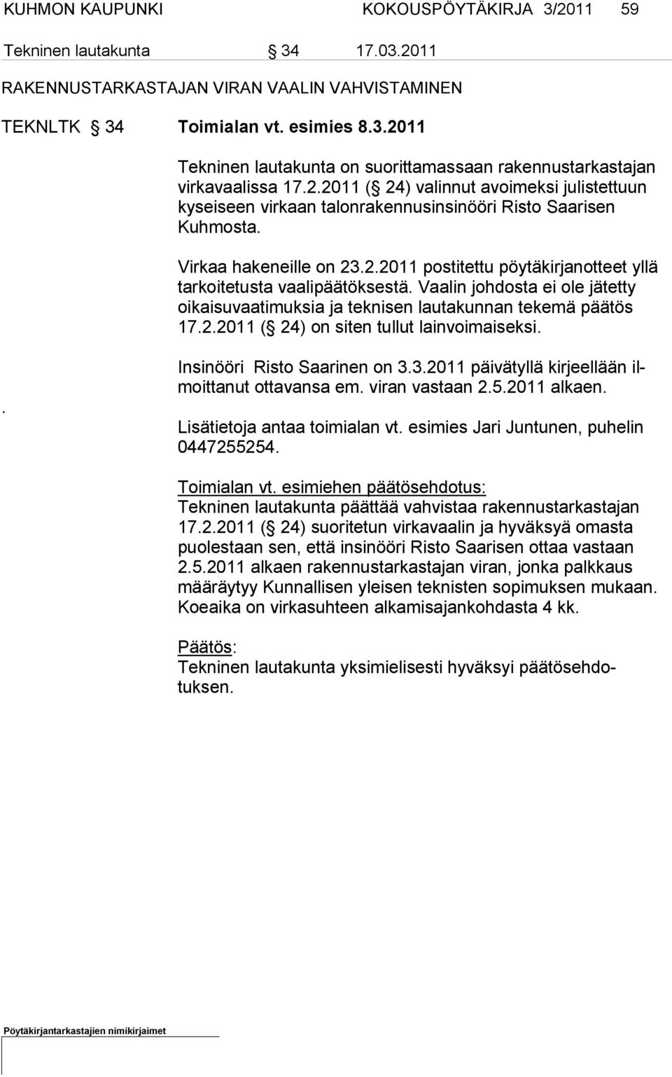 Vaalin johdosta ei ole jätetty oikaisuvaati muksia ja teknisen lautakun nan tekemä päätös 17.2.2011 ( 24) on si ten tul lut lainvoimaiseksi.. Insinööri Risto Saarinen on 3.