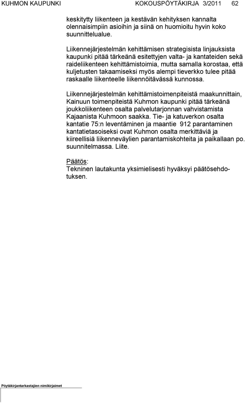 takaamiseksi myös alempi tieverkko tulee pitää raskaalle liikenteelle liikennöitävässä kunnossa.