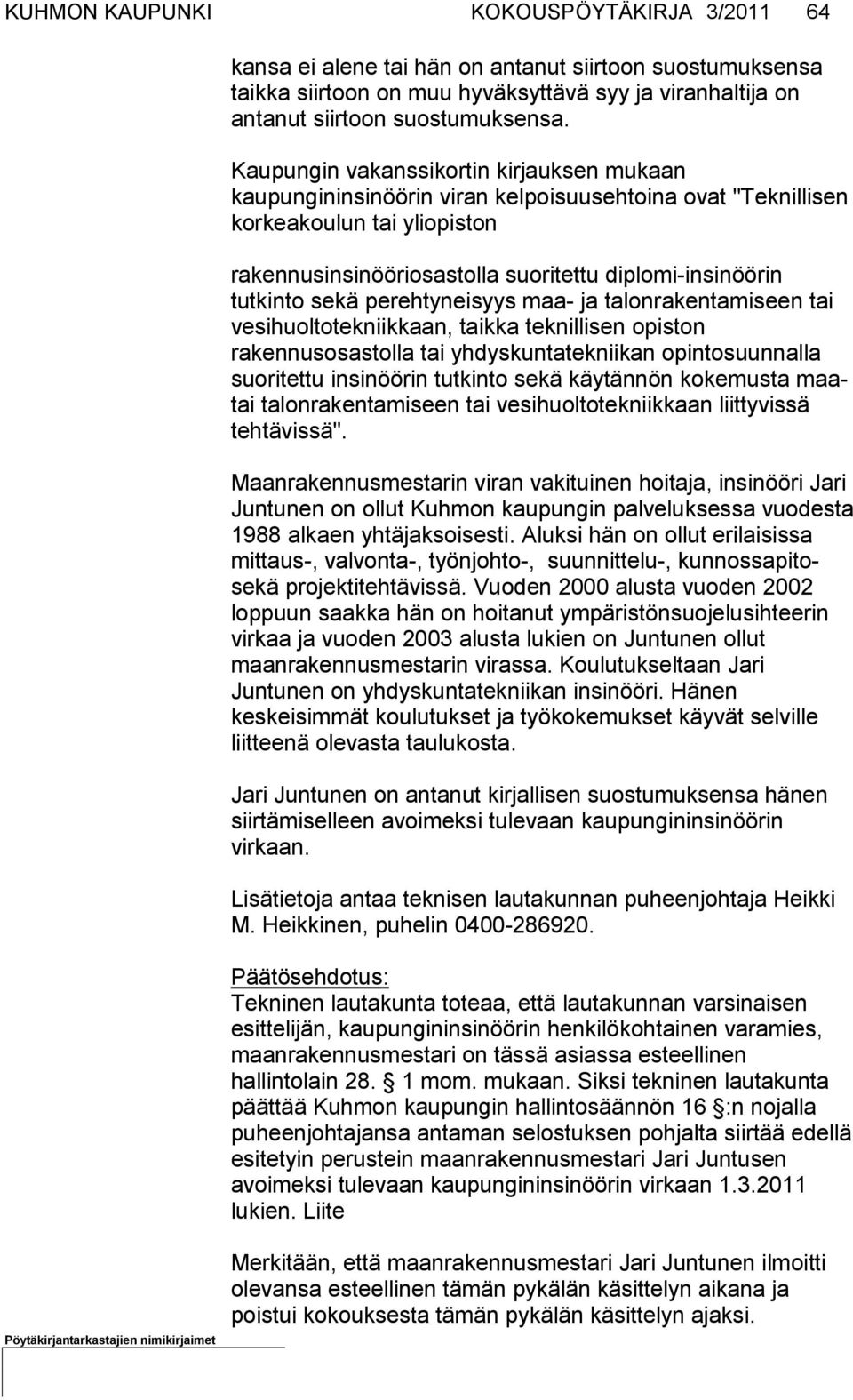 sekä perehtyneisyys maa- ja ta lonrakentamiseen tai vesihuoltotekniikkaan, taikka teknillisen opiston rakennusosastolla tai yhdyskuntatekniikan opintosuunnalla suoritettu insinöörin tutkinto sekä