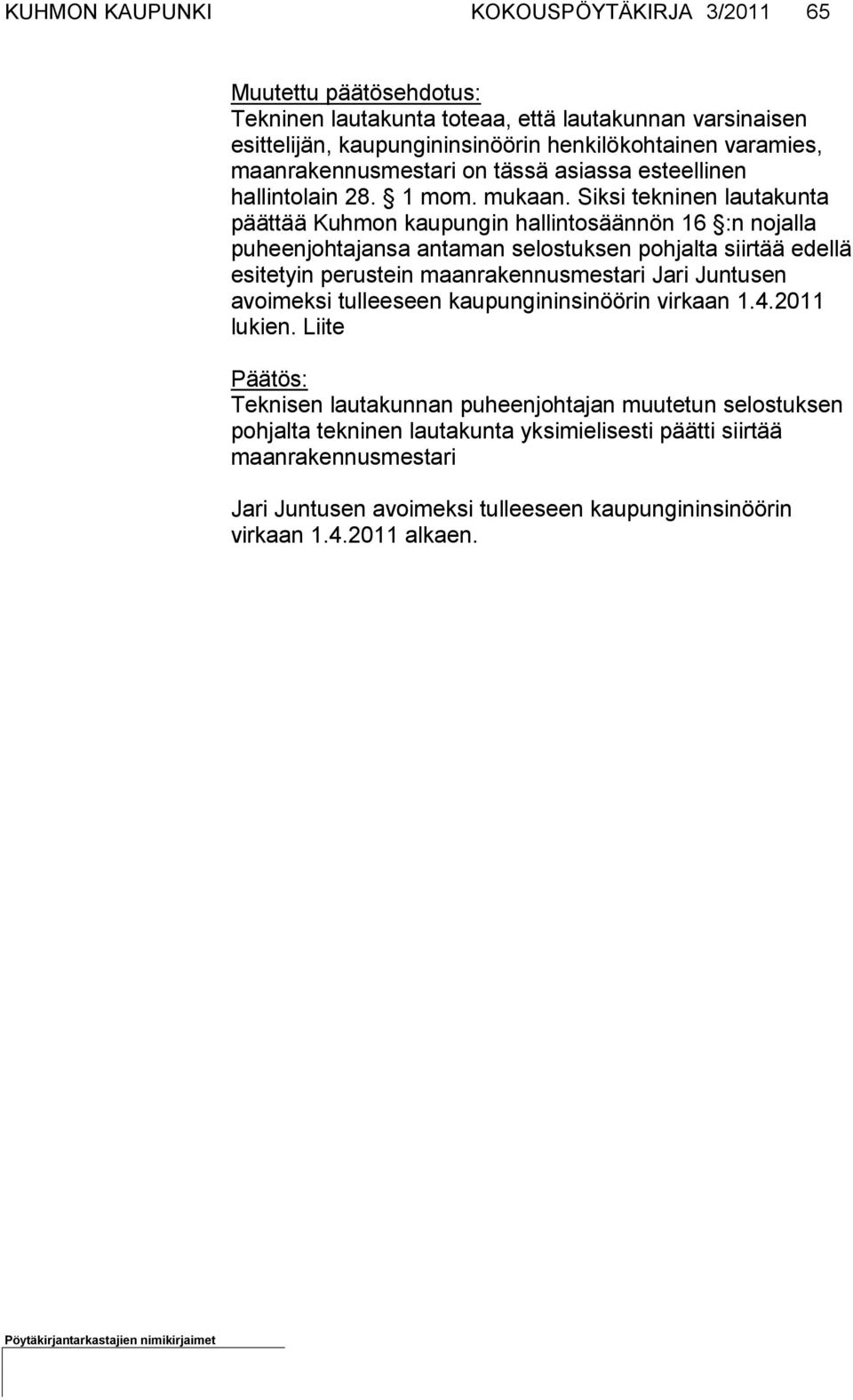 Sik si tekninen lautakunta päättää Kuhmon kaupungin hallintosäännön 16 :n nojalla puheenjohtajansa antaman selostuksen pohjalta siirtää edellä esitetyin perustein maanrakennusmestari Jari