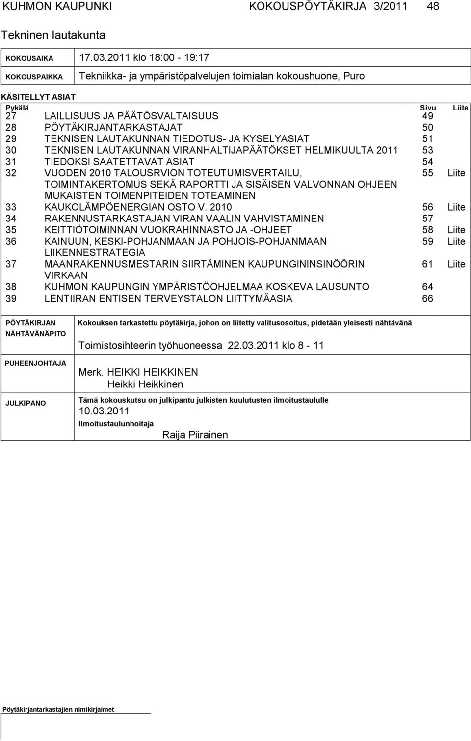 29 TEKNISEN LAUTAKUNNAN TIEDOTUS- JA KYSELYASIAT 51 30 TEKNISEN LAUTAKUNNAN VIRANHALTIJAPÄÄTÖKSET HELMIKUULTA 2011 53 31 TIEDOKSI SAATETTAVAT ASIAT 54 32 VUODEN 2010 TALOUSRVION TOTEUTUMISVERTAILU,