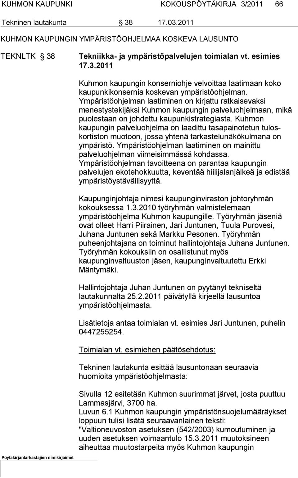 Ympäristöohjelman laatimi nen on kirjattu ratkaisevaksi menestystekijäksi Kuhmon kaupungin palveluohjelmaan, mikä puolestaan on johdettu kaupunkistrategiasta.