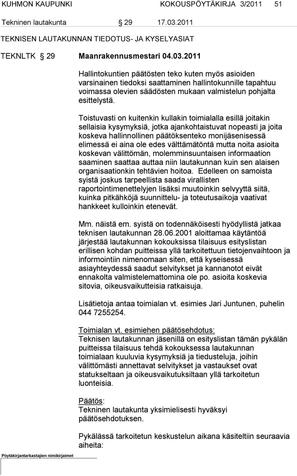 2011 Hallintokuntien päätösten teko kuten myös asioiden varsinainen tie doksi saattaminen hallintokunnille tapahtuu voimassa olevien säädös ten mukaan valmistelun pohjalta esittelystä.