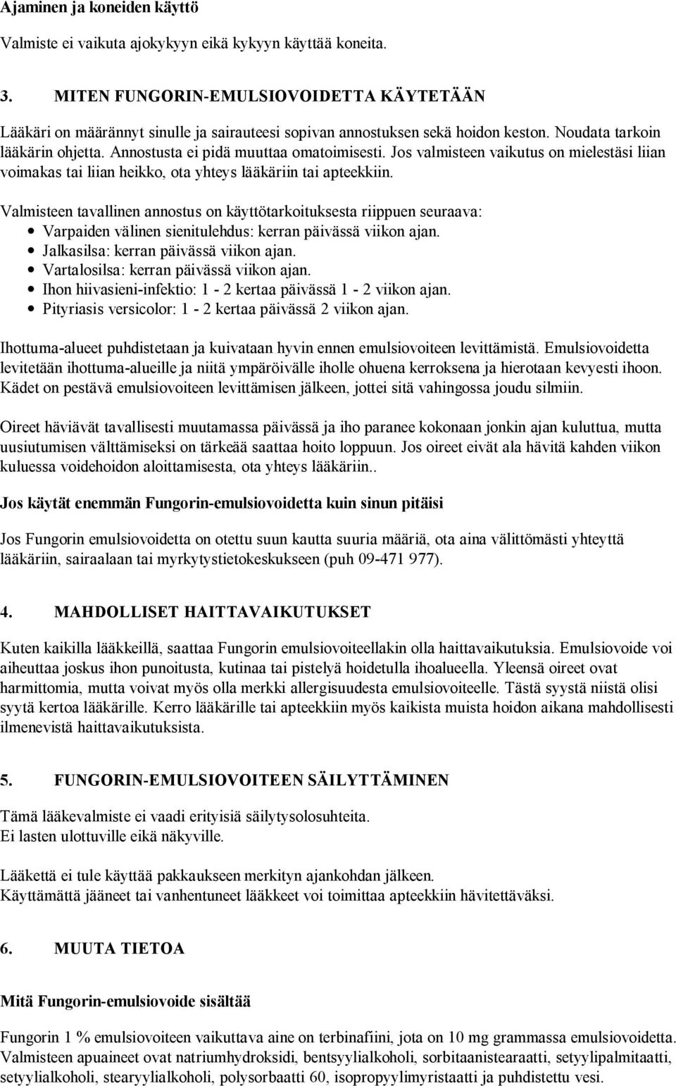 Jos valmisteen vaikutus on mielestäsi liian voimakas tai liian heikko, ota yhteys lääkäriin tai apteekkiin.