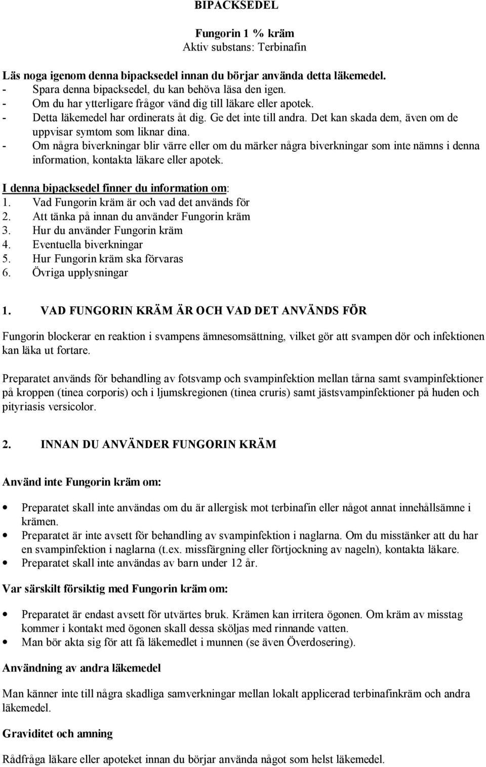 Om några biverkningar blir värre eller om du märker några biverkningar som inte nämns i denna information, kontakta läkare eller apotek. I denna bipacksedel finner du information om: 1.