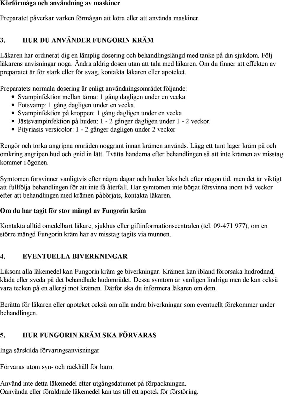 Om du finner att effekten av preparatet är för stark eller för svag, kontakta läkaren eller apoteket.