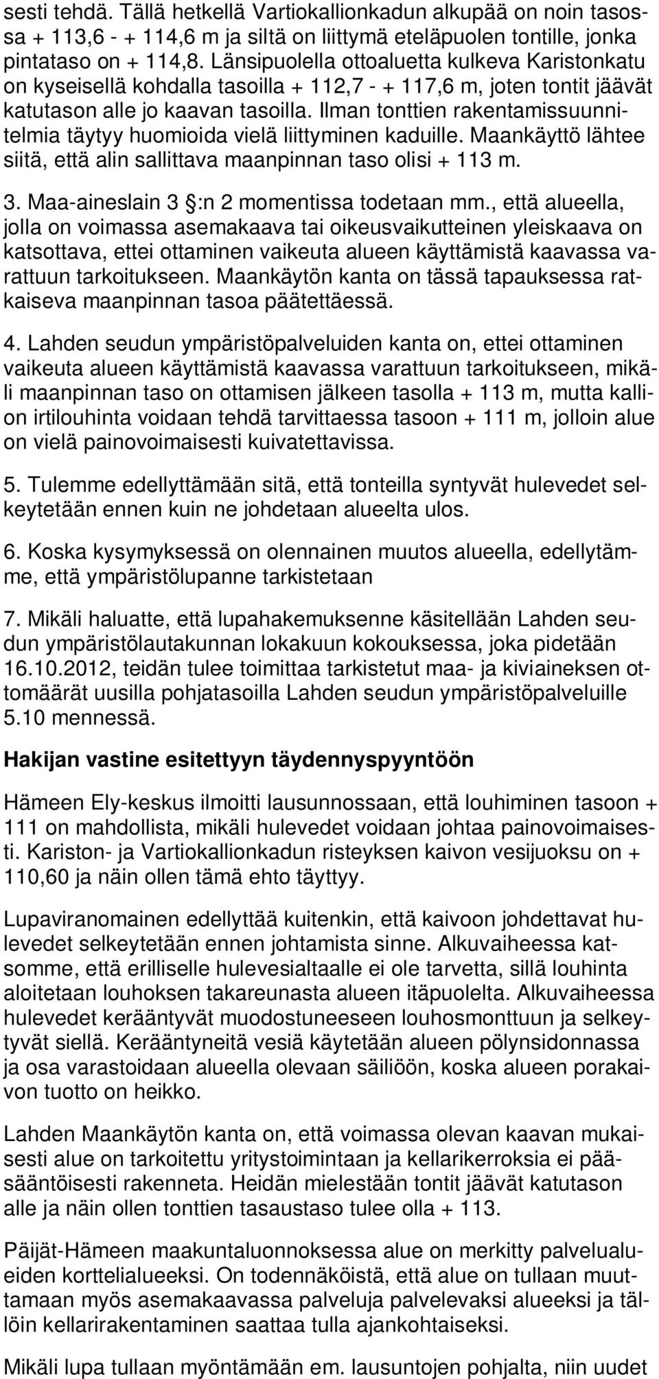Ilman tonttien rakentamissuunnitelmia täytyy huomioida vielä liittyminen kaduille. Maankäyttö lähtee siitä, että alin sallittava maanpinnan taso olisi + 113 m. 3.