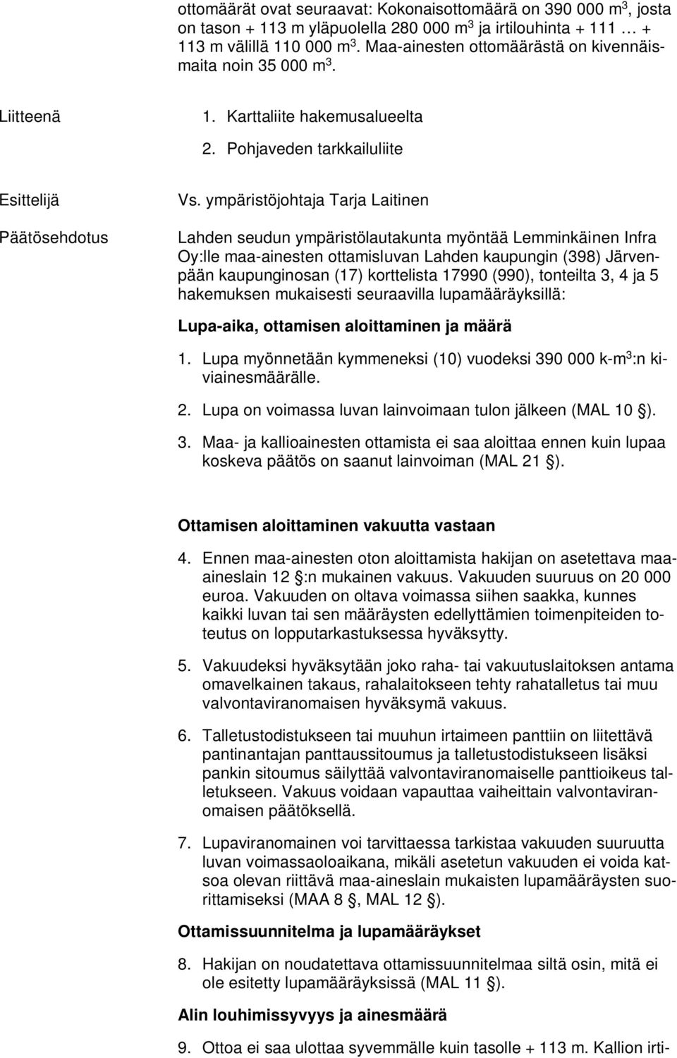 ympäristöjohtaja Tarja Laitinen Lahden seudun ympäristölautakunta myöntää Lemminkäinen Infra Oy:lle maa-ainesten ottamisluvan Lahden kaupungin (398) Järvenpään kaupunginosan (17) korttelista 17990