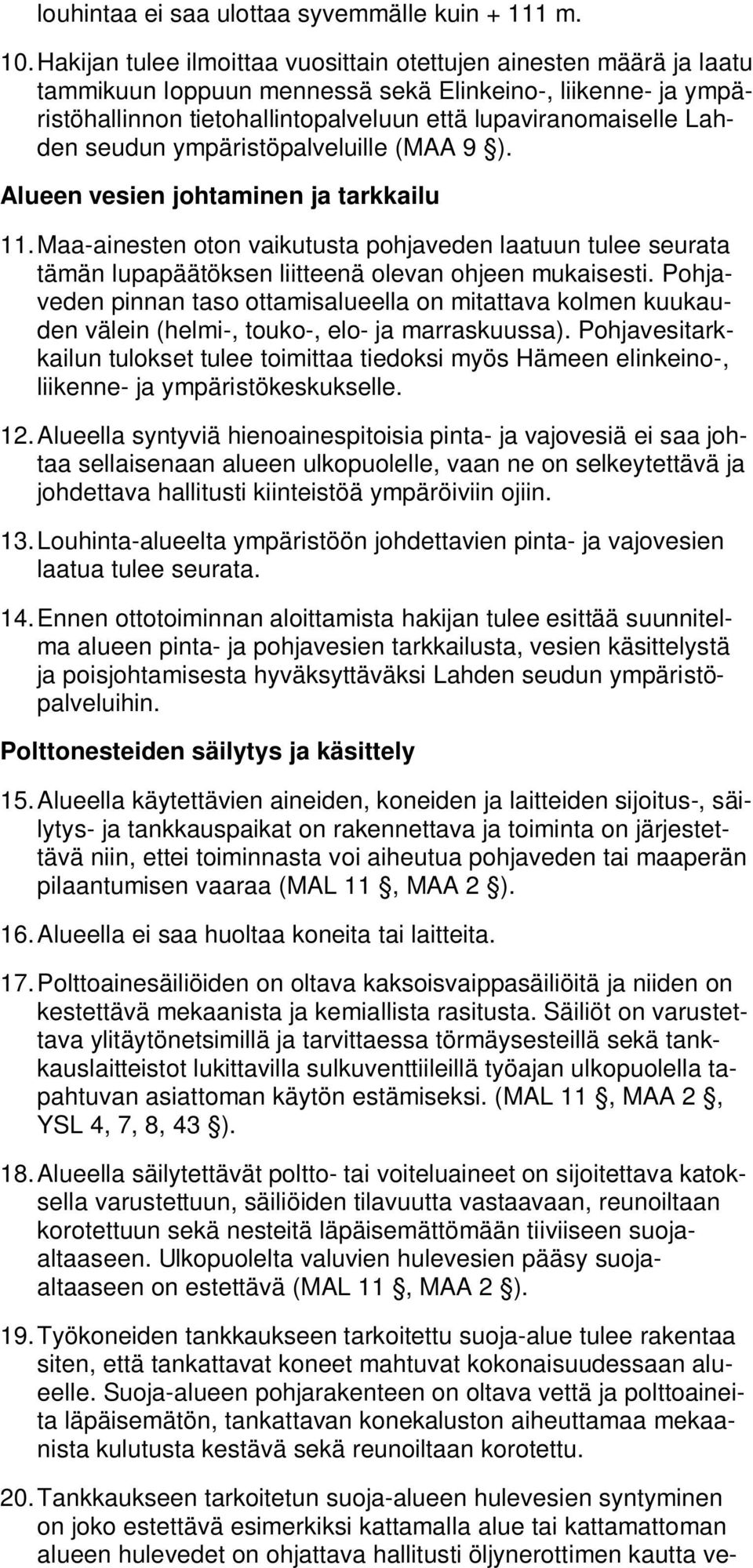seudun ympäristöpalveluille (MAA 9 ). Alueen vesien johtaminen ja tarkkailu 11. Maa-ainesten oton vaikutusta pohjaveden laatuun tulee seurata tämän lupapäätöksen liitteenä olevan ohjeen mukaisesti.