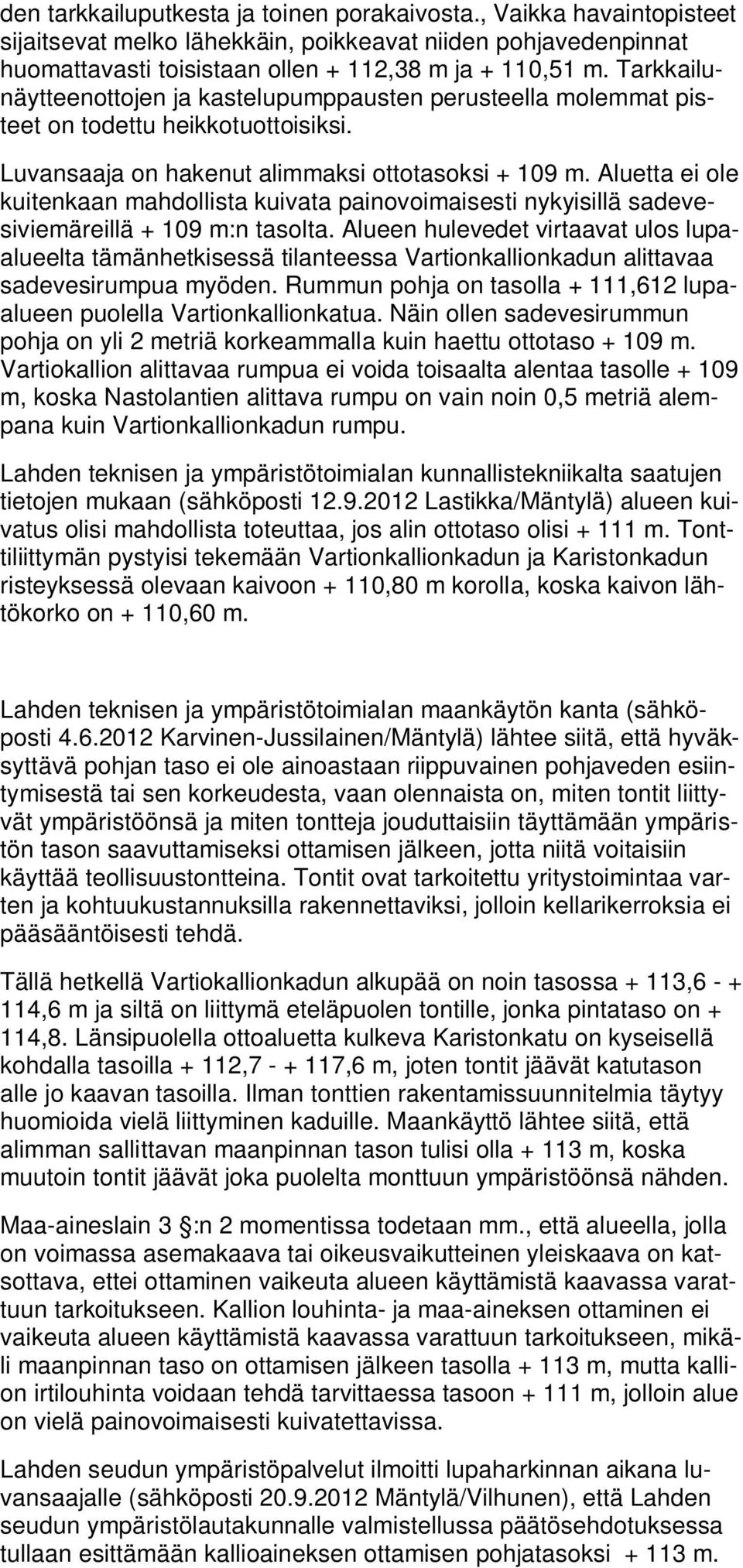Aluetta ei ole kuitenkaan mahdollista kuivata painovoimaisesti nykyisillä sadevesiviemäreillä + 109 m:n tasolta.